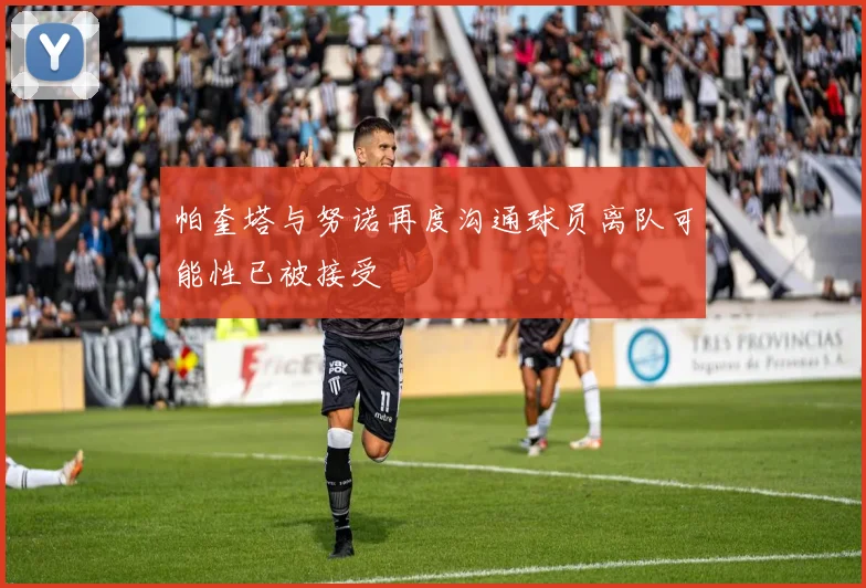 帕奎塔与努诺再度沟通球员离队可能性已被接受