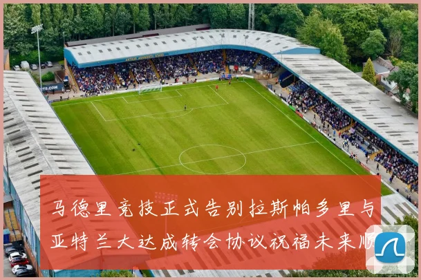 马德里竞技正式告别拉斯帕多里与亚特兰大达成转会协议祝福未来顺利